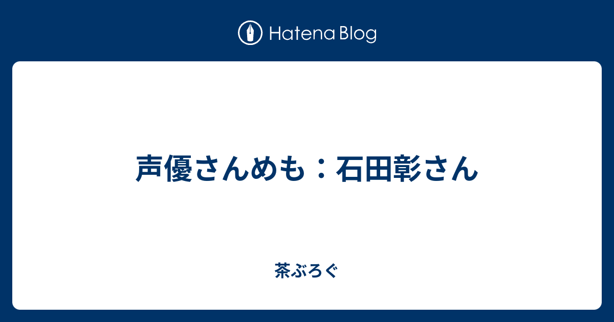 声優さんめも 石田彰さん 茶ぶろぐ