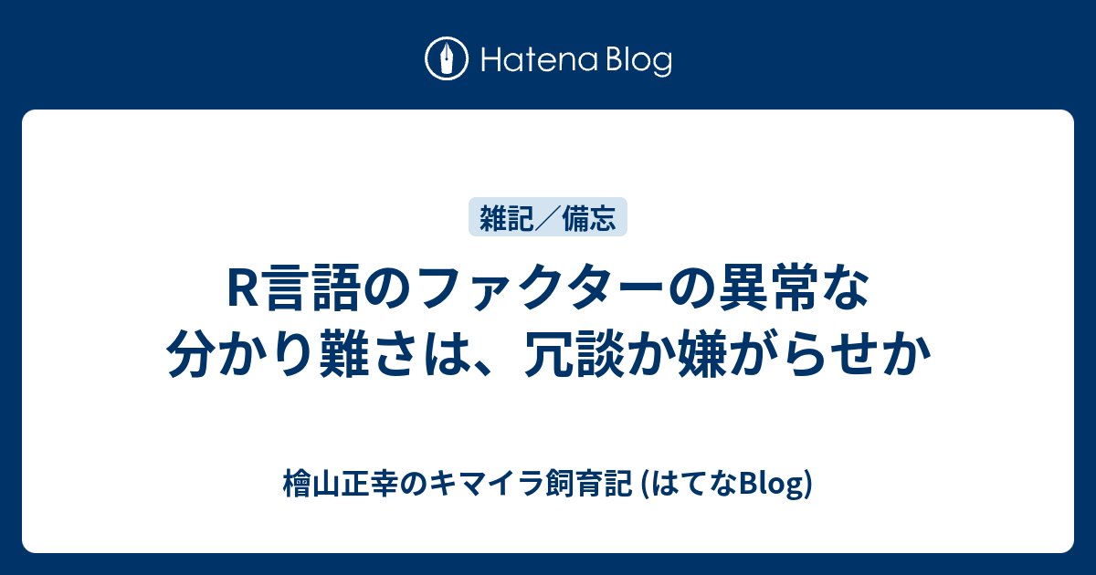 R言語のファクターの異常な分かり難さは 冗談か嫌がらせか 檜山正幸のキマイラ飼育記 はてなblog