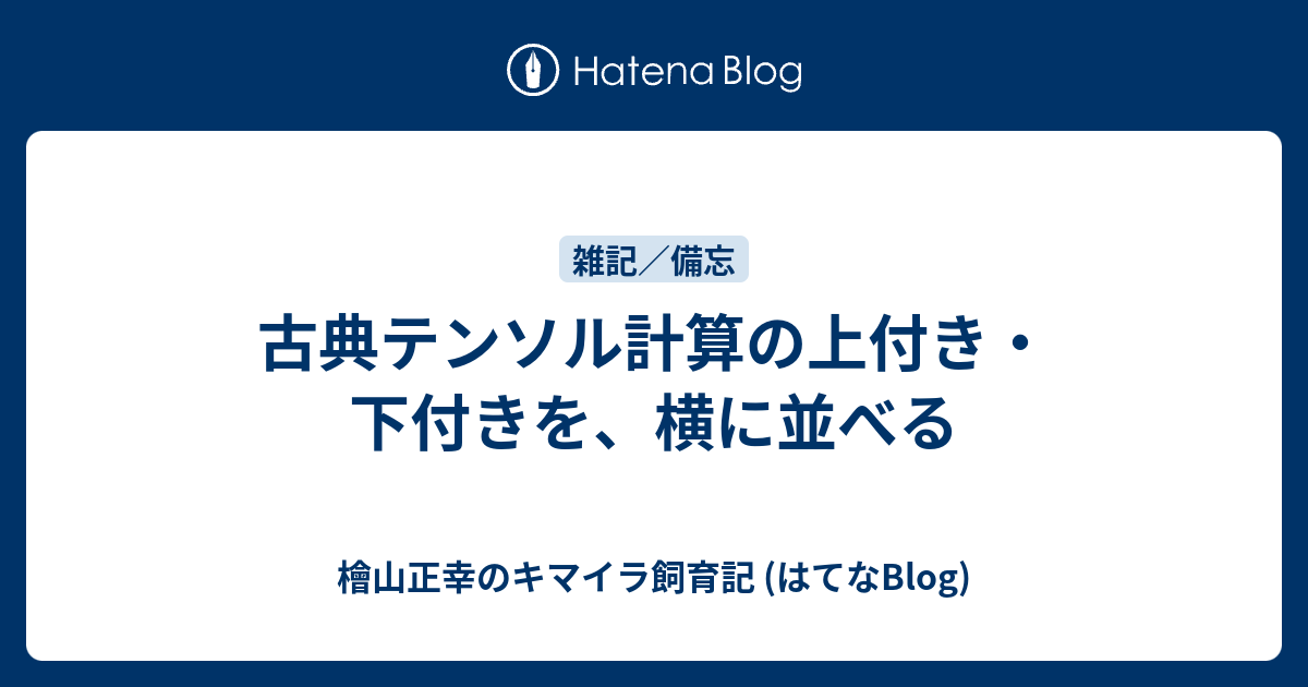 古典テンソル計算の上付き 下付きを 横に並べる 檜山正幸のキマイラ飼育記 はてなblog