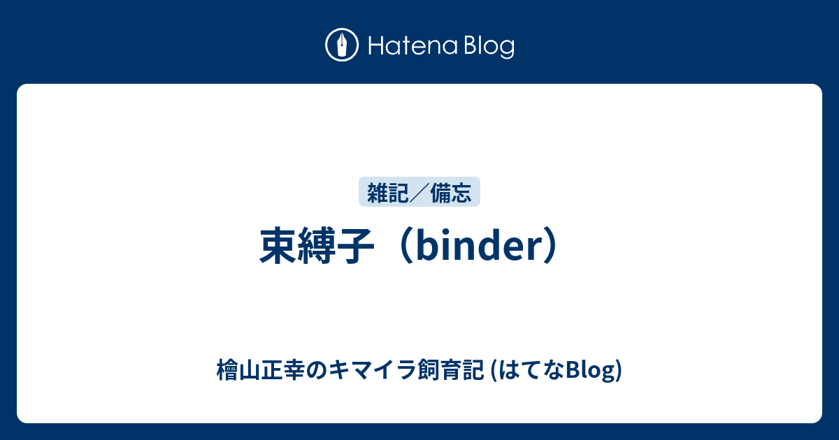 束縛子 Binder 檜山正幸のキマイラ飼育記 はてなblog