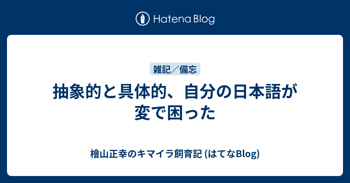 抽象的と具体的 自分の日本語が変で困った 檜山正幸のキマイラ飼育記 はてなblog