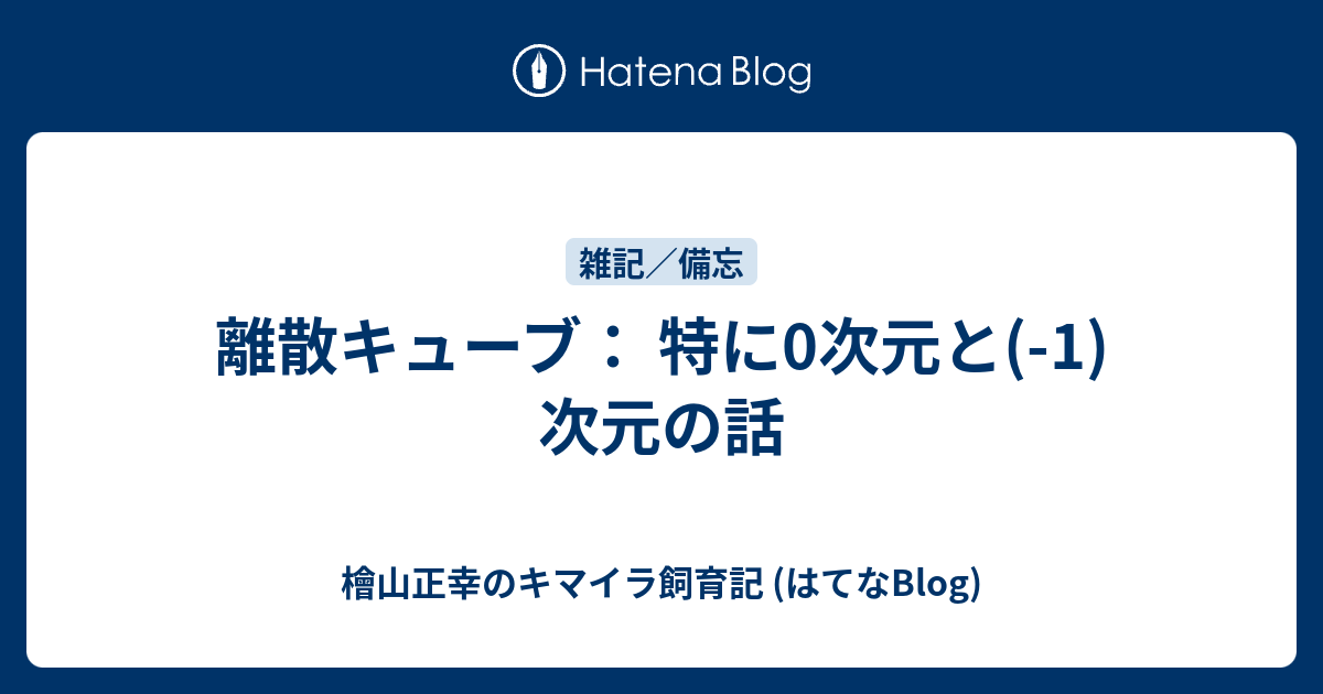 離散キューブ 特に0次元と 1 次元の話 檜山正幸のキマイラ飼育記 はてなblog