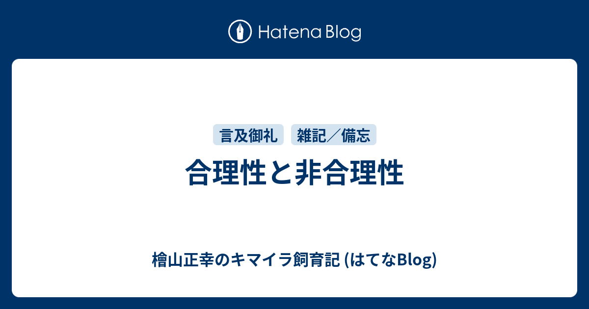 檜山正幸のキマイラ飼育記 (はてなBlog)  合理性と非合理性