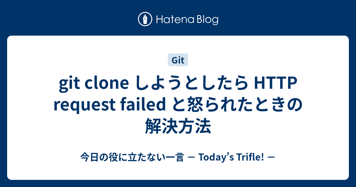 git clone しようとしたら HTTP request failed と怒られたときの解決方法 - 今日の役に立たない一言 ...
