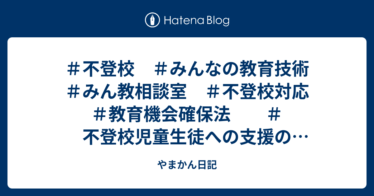 ＃不登校 ＃みんなの教育技術 ＃みん教相談室 ＃不登校対応 ＃教育機会確保法 ＃不登校児童生徒への支援の在り方について（通知） - やまかん日記