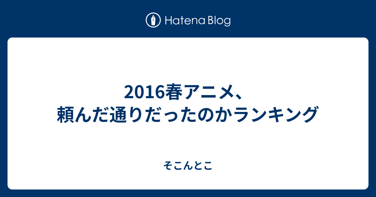 16春アニメ 頼んだ通りだったのかランキング そこんとこ