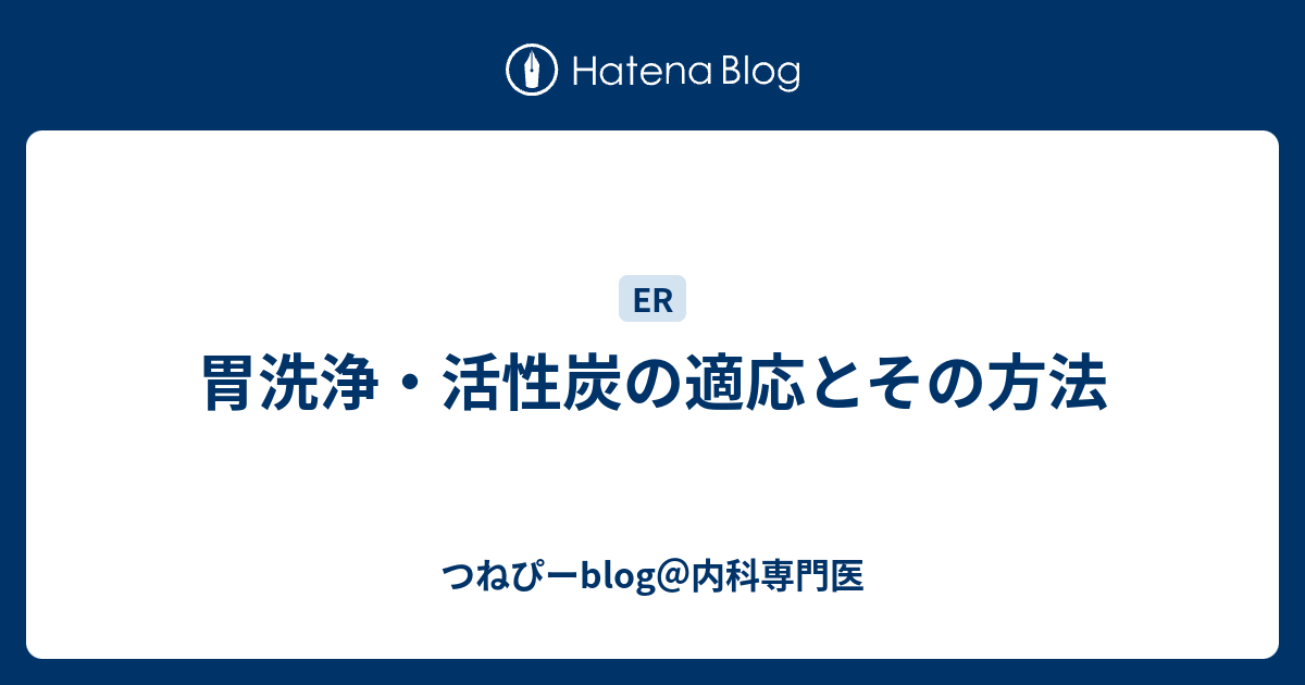 胃洗浄 活性炭の適応とその方法 つねぴーblog 内科専攻医