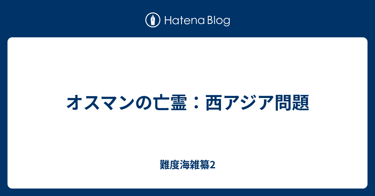 難度海雑纂2  オスマンの亡霊：西アジア問題