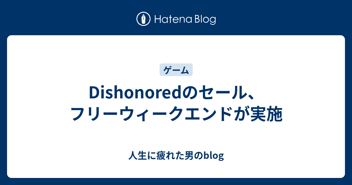 Dishonoredのセール フリーウィークエンドが実施 人生に疲れた男のblog