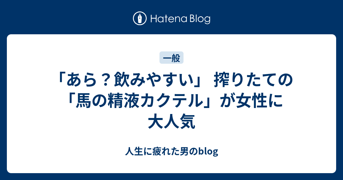 あら 飲みやすい 搾りたての 馬の精液カクテル が女性に大人気 人生に疲れた男のblog