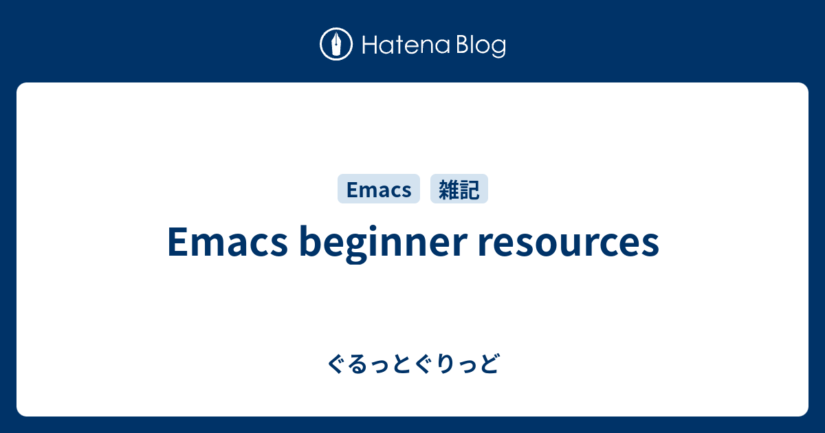Emacs beginner resources - ぐるっとぐりっど