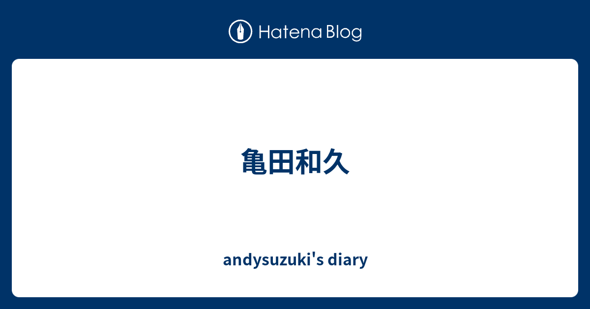 亀田和久 Andysuzuki S Diary