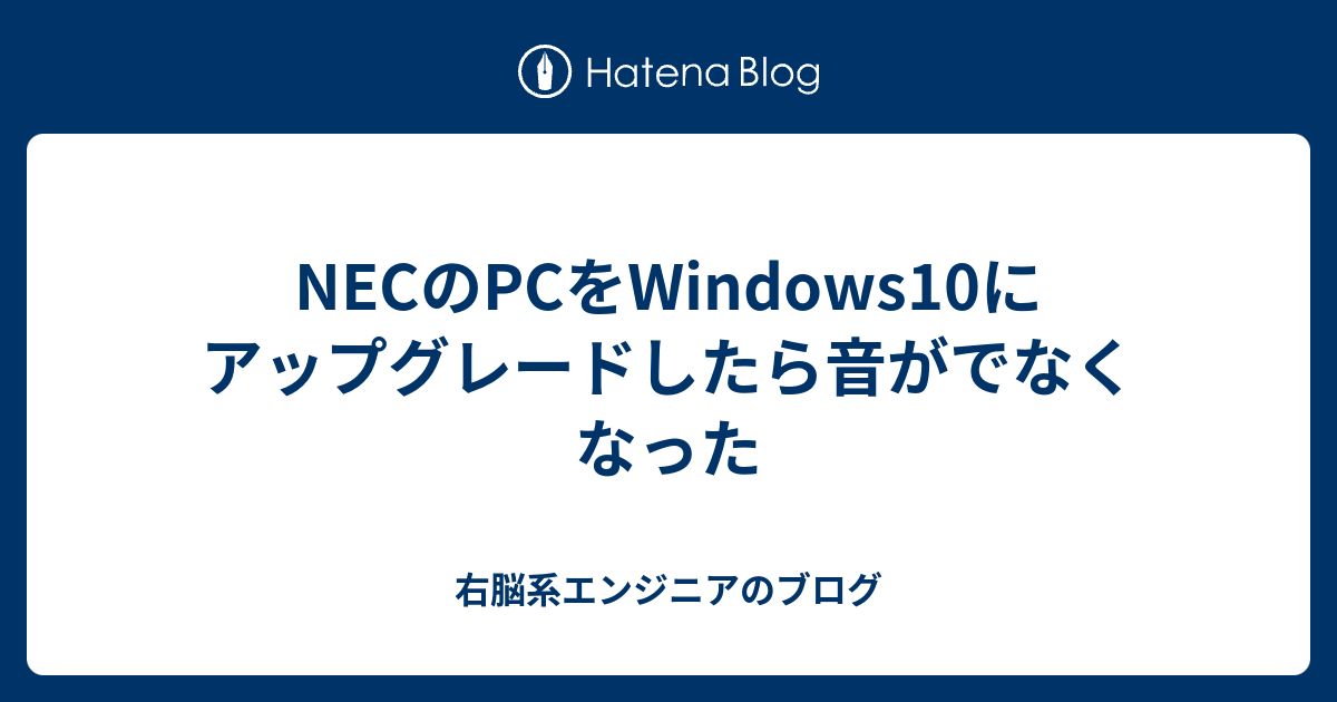 Necのpcをwindows10にアップグレードしたら音がでなくなった 右脳系エンジニアのブログ