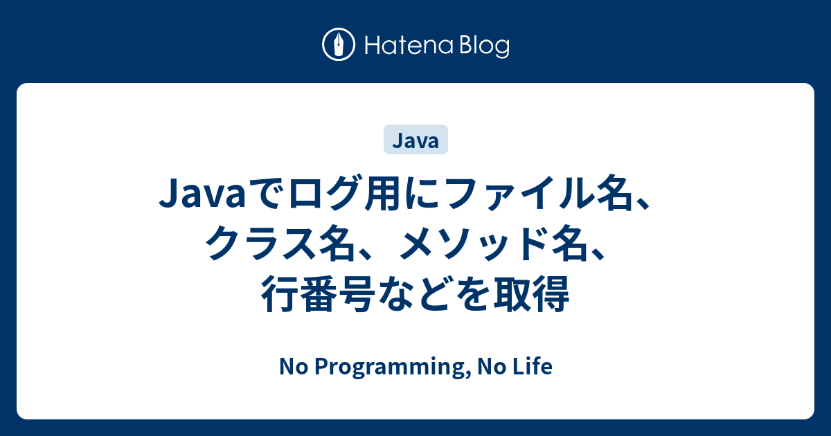 Javaでログ用にファイル名 クラス名 メソッド名 行番号などを取得 No Programming No Life