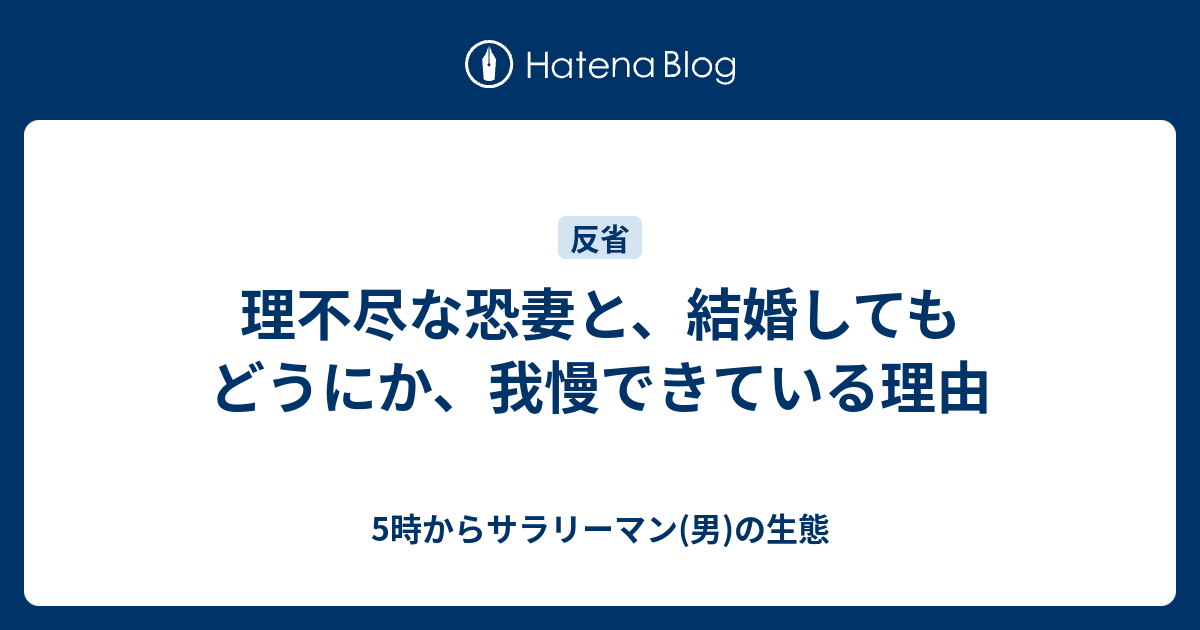 理不尽な恐妻と 結婚してもどうにか 我慢できている理由 5時からサラリーマン 男 の生態