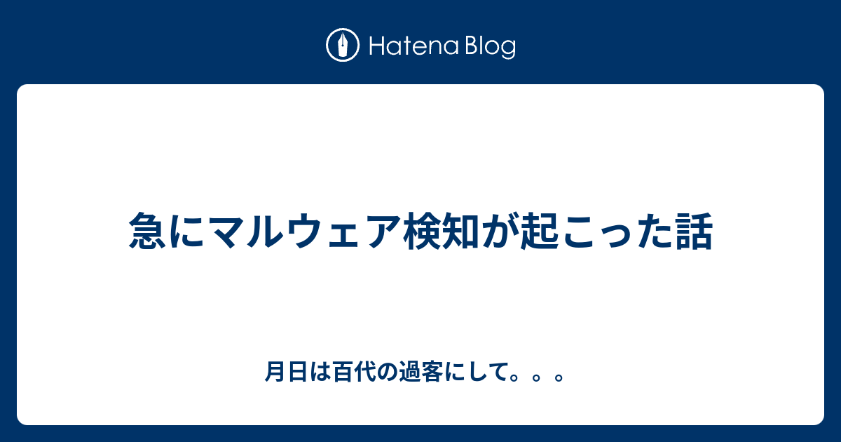 急にマルウェア検知が起こった話 月日は百代の過客にして