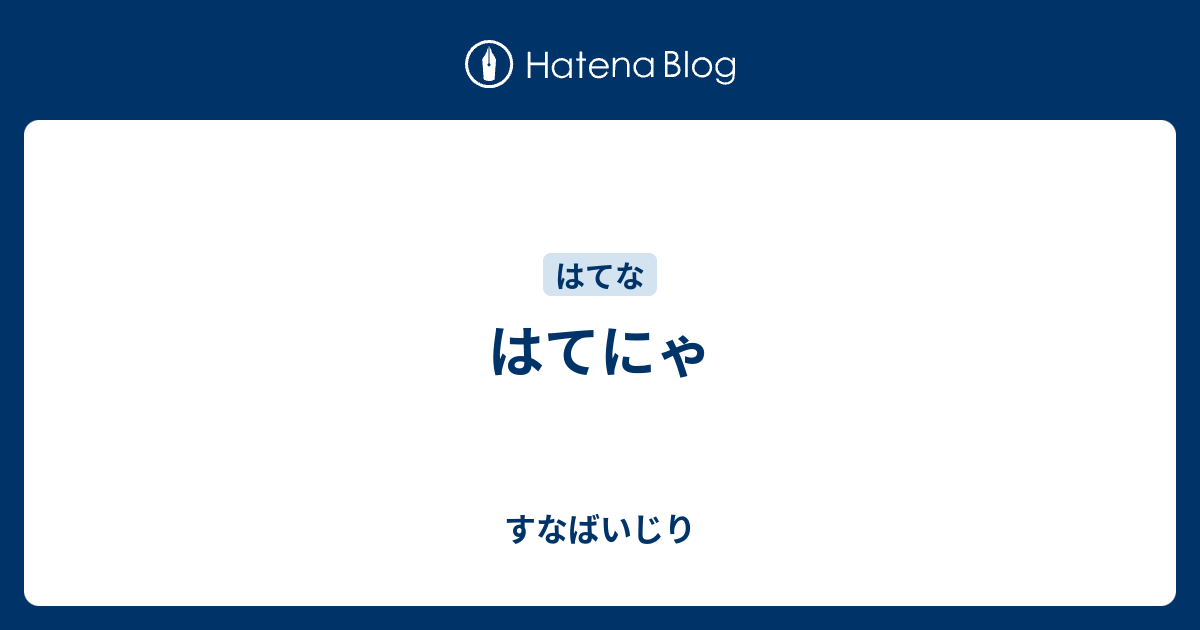 はてにゃ - すなばいじり