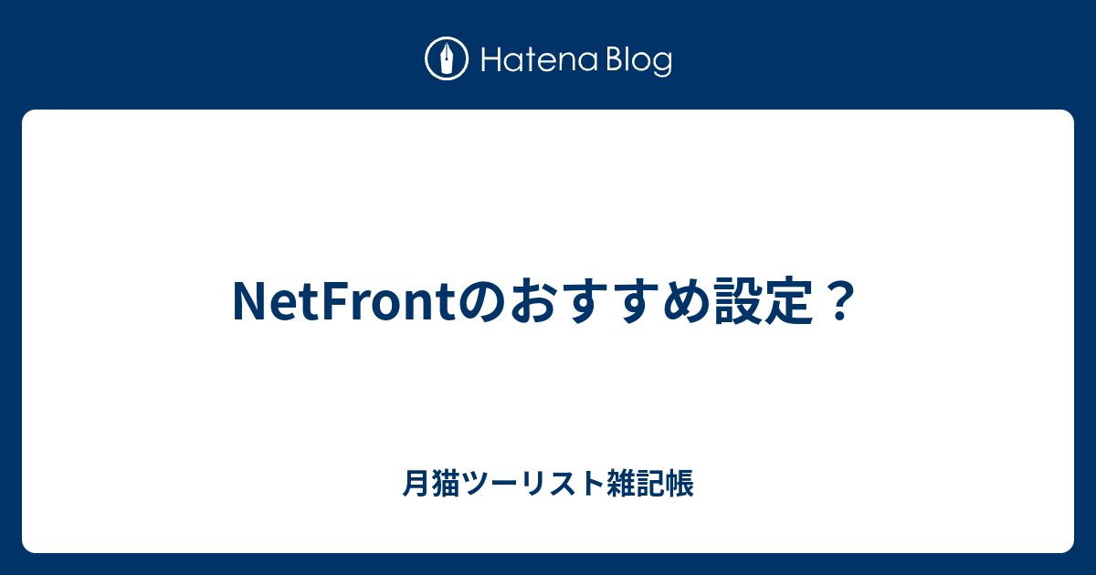 NetFrontのおすすめ設定？ - 月猫ツーリスト雑記帳