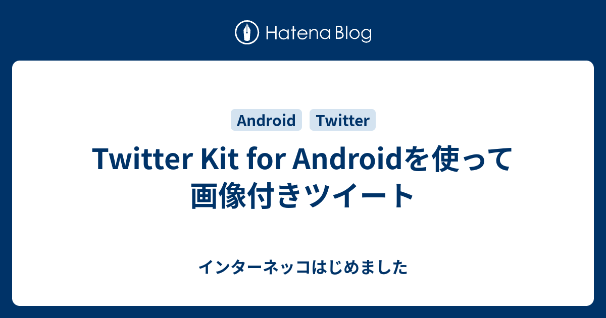 Twitter Kit For Androidを使って画像付きツイート インターネッコはじめました