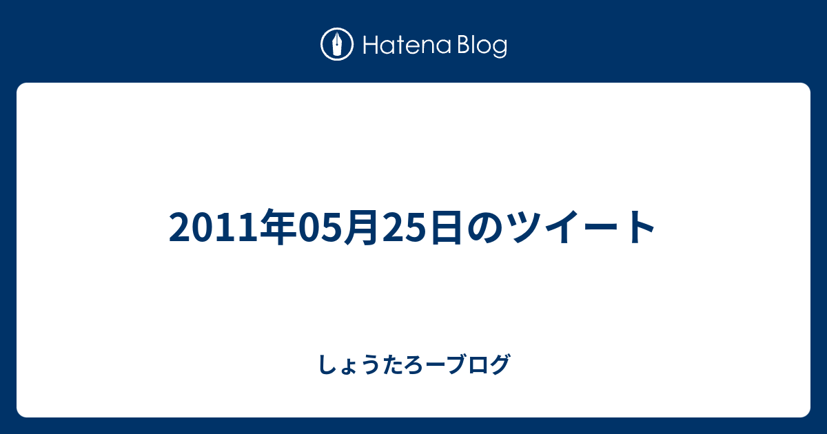 11年05月25日のツイート しょうたろーブログ