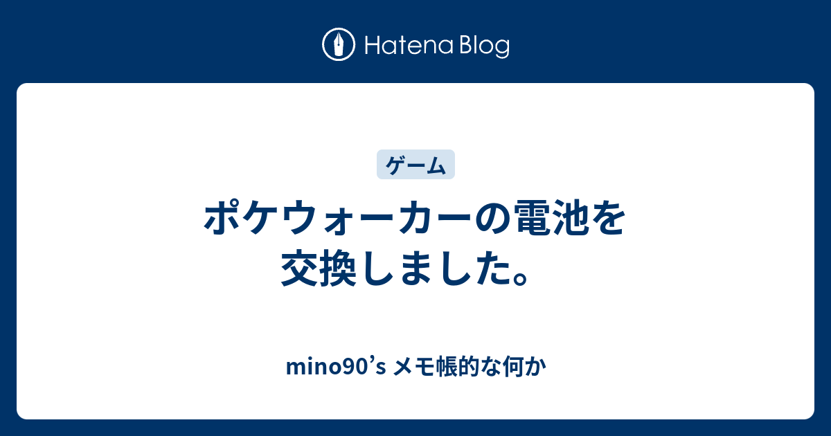 ポケウォーカーの電池を交換しました Mino90 S メモ帳的な何か