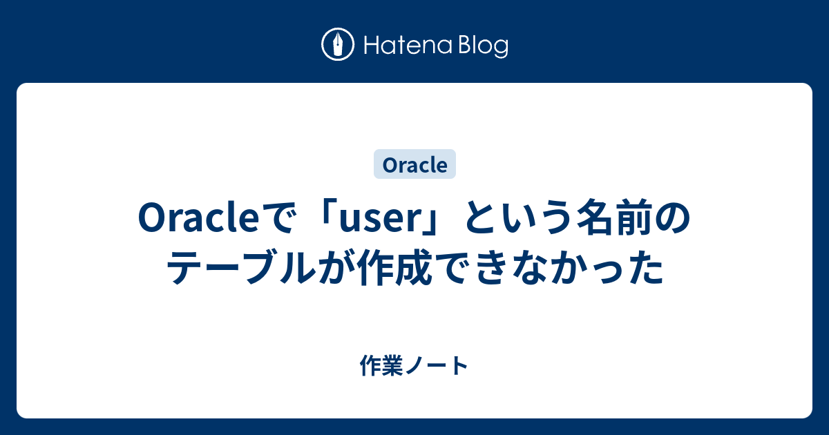 Oracleで User という名前のテーブルが作成できなかった 作業ノート