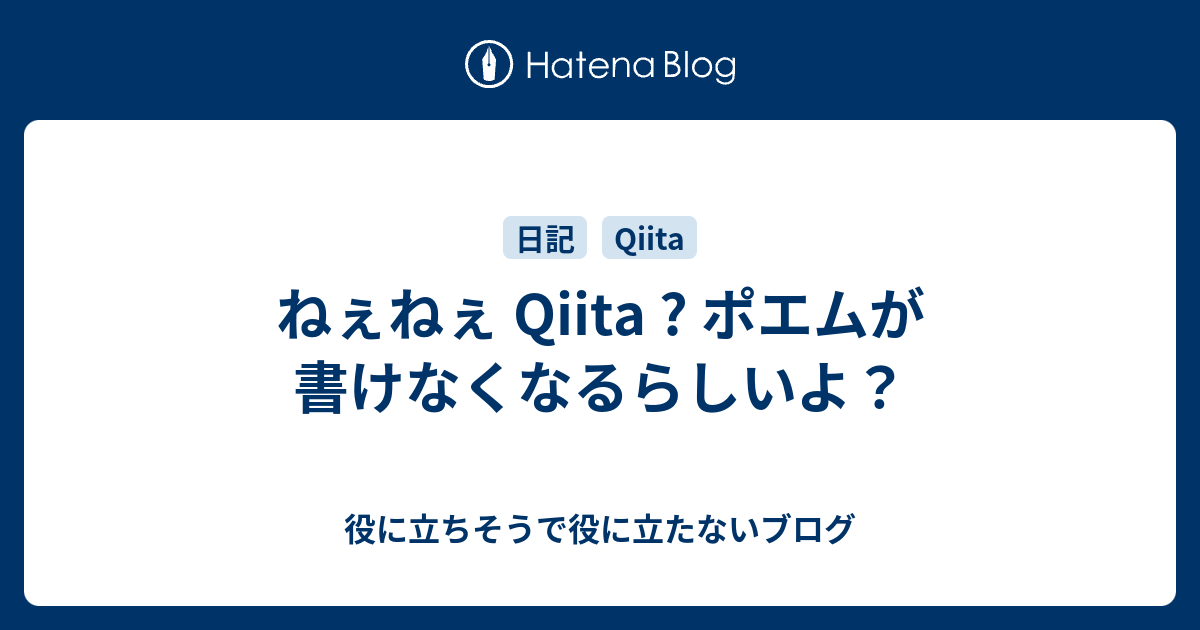 ねぇねぇ Qiita ポエムが書けなくなるらしいよ 役に立ちそうで役に立たないブログ