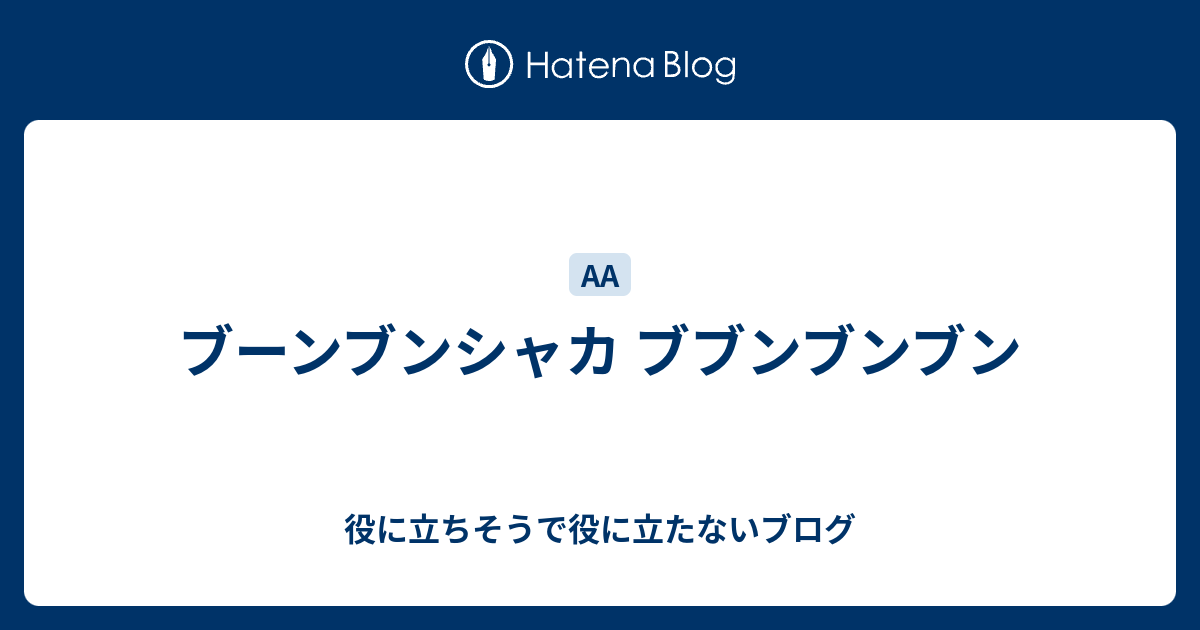 ブーンブンシャカ ブブンブンブン 役に立ちそうで役に立たないブログ