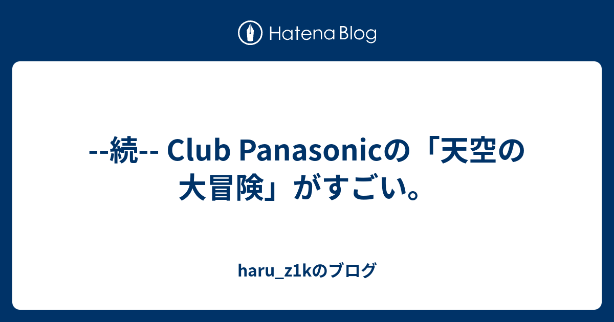 続 Club Panasonicの 天空の大冒険 がすごい Haru Z1kのブログ