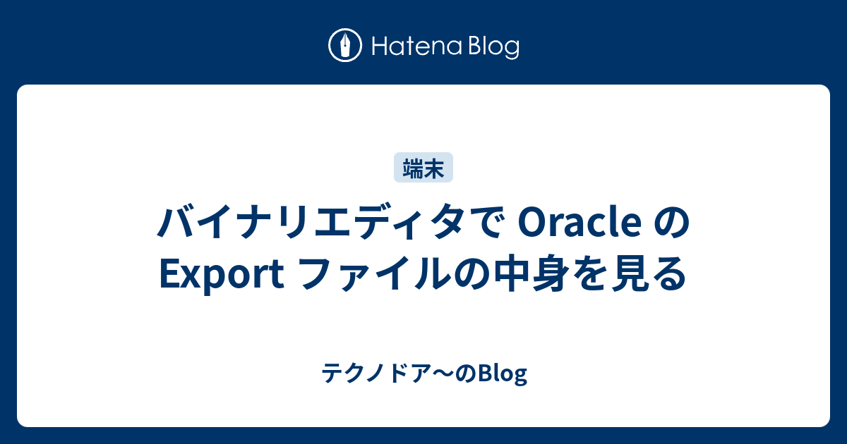 バイナリエディタで Oracle の Export ファイルの中身を見る テクノドア のblog