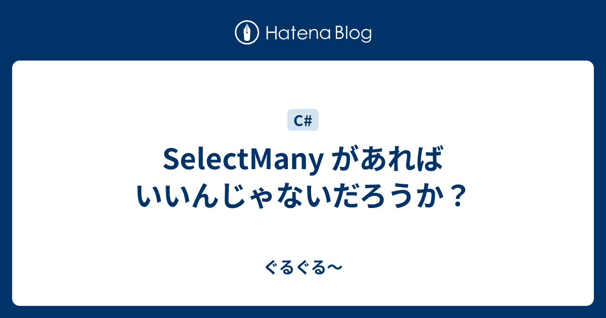 SelectMany があればいいんじゃないだろうか？ - ぐるぐる～
