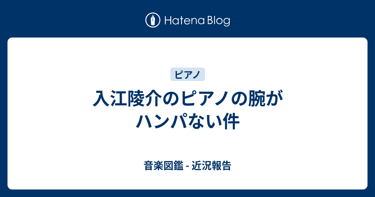入江陵介のピアノの腕がハンパない件 音楽図鑑 近況報告