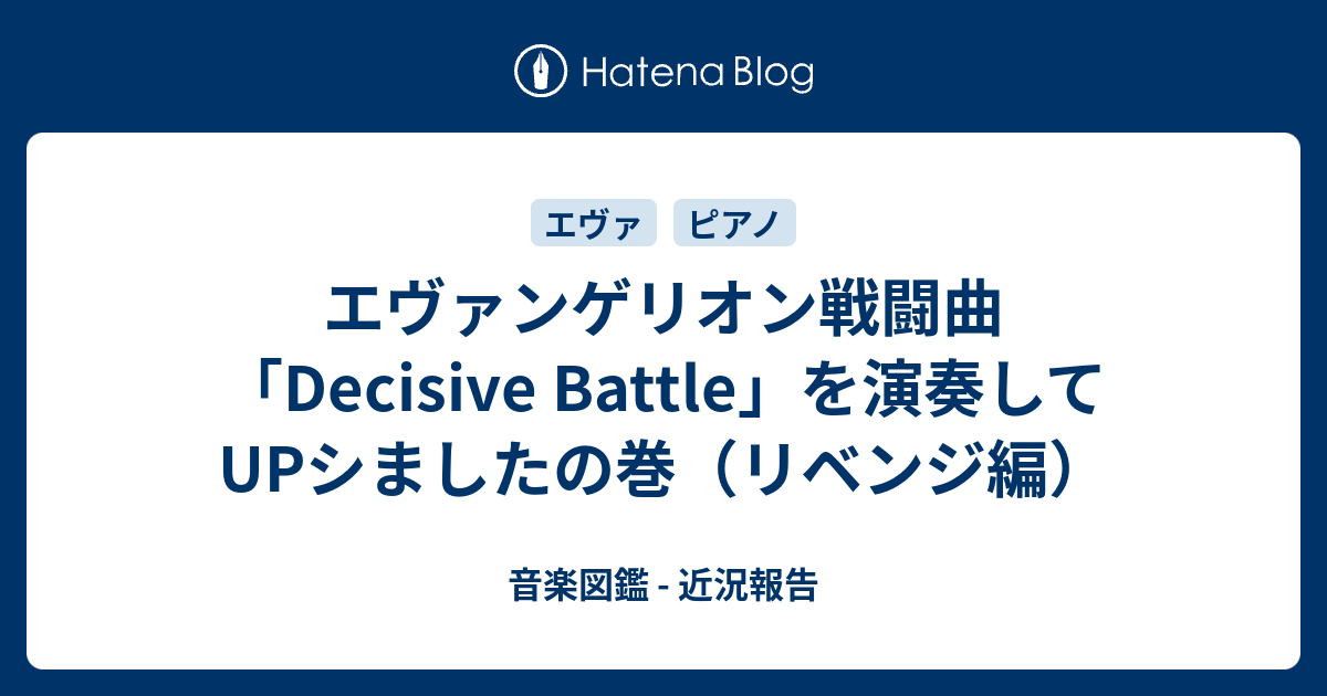 エヴァンゲリオン戦闘曲 Decisive Battle を演奏してupシましたの巻 リベンジ編 音楽図鑑 近況報告