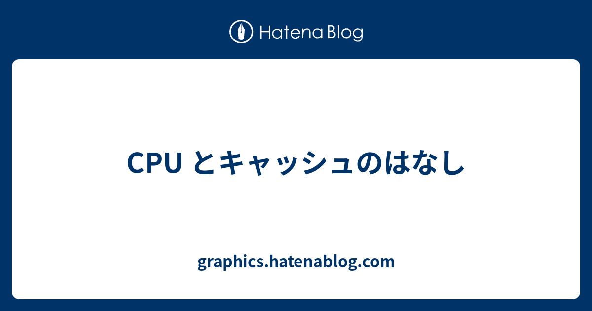 Cpu とキャッシュのはなし Graphics Hatenablog Com