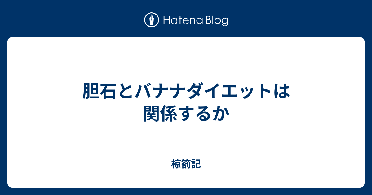 胆石とバナナダイエットは関係するか 椋箚記