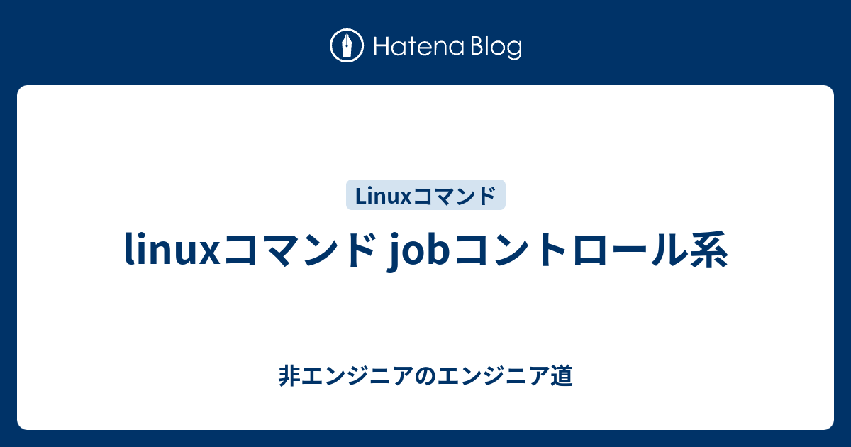 Linuxコマンド Jobコントロール系 非エンジニアのエンジニア道