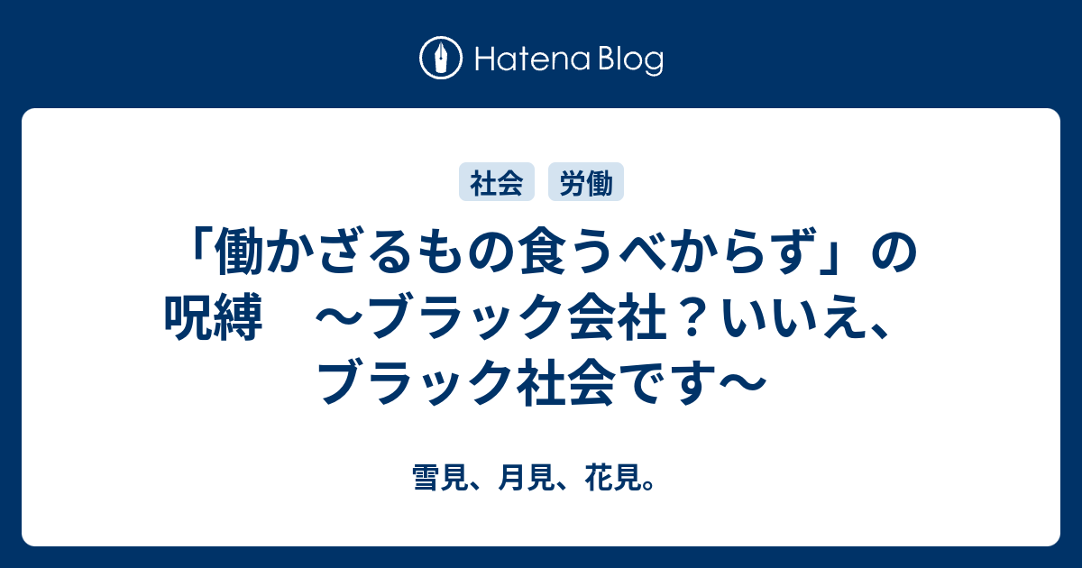 働かざるもの食うべからず の呪縛 ブラック会社 いいえ ブラック社会です 雪見 月見 花見