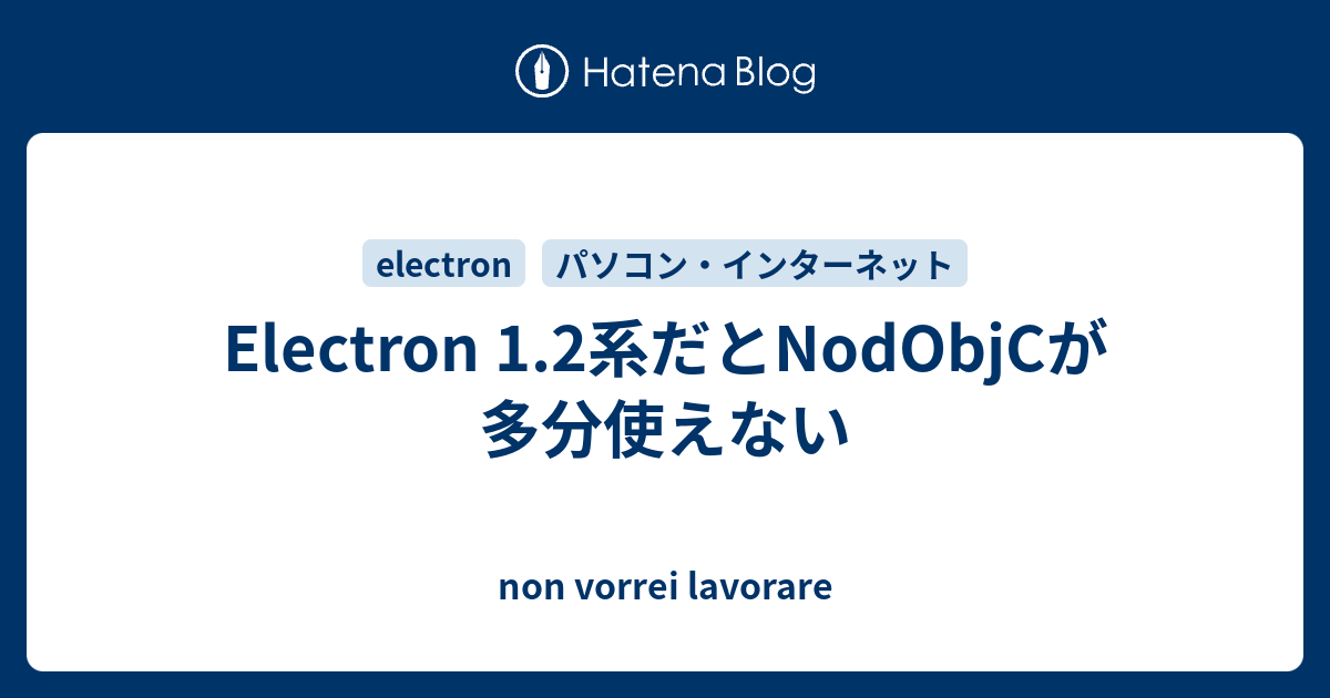 Electron 1.2系だとNodObjCが多分使えない non vorrei lavorare
