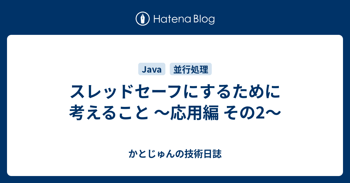 かとじゅんの技術日誌   スレッドセーフにするために考えること 〜応用編 その2〜