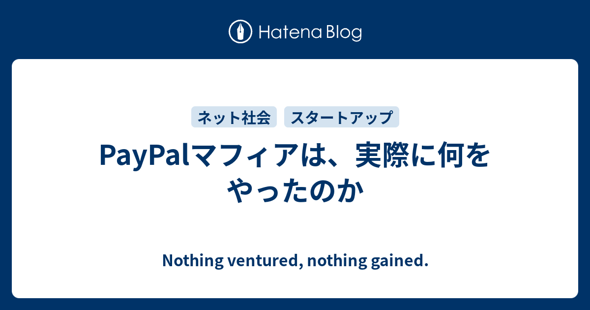 PayPalマフィアは、実際に何をやったのか - Nothing ventured, nothing gained.