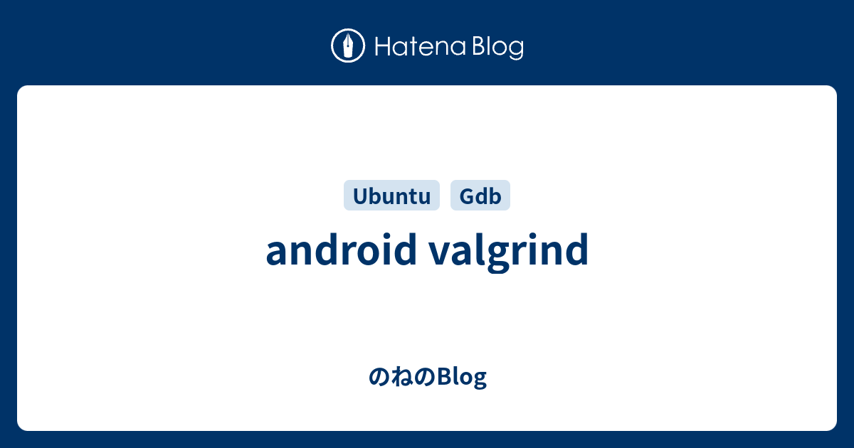 android valgrind - のねのBlog