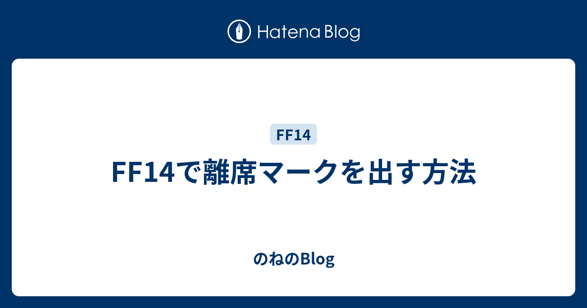 Ff14で離席マークを出す方法 のねのblog