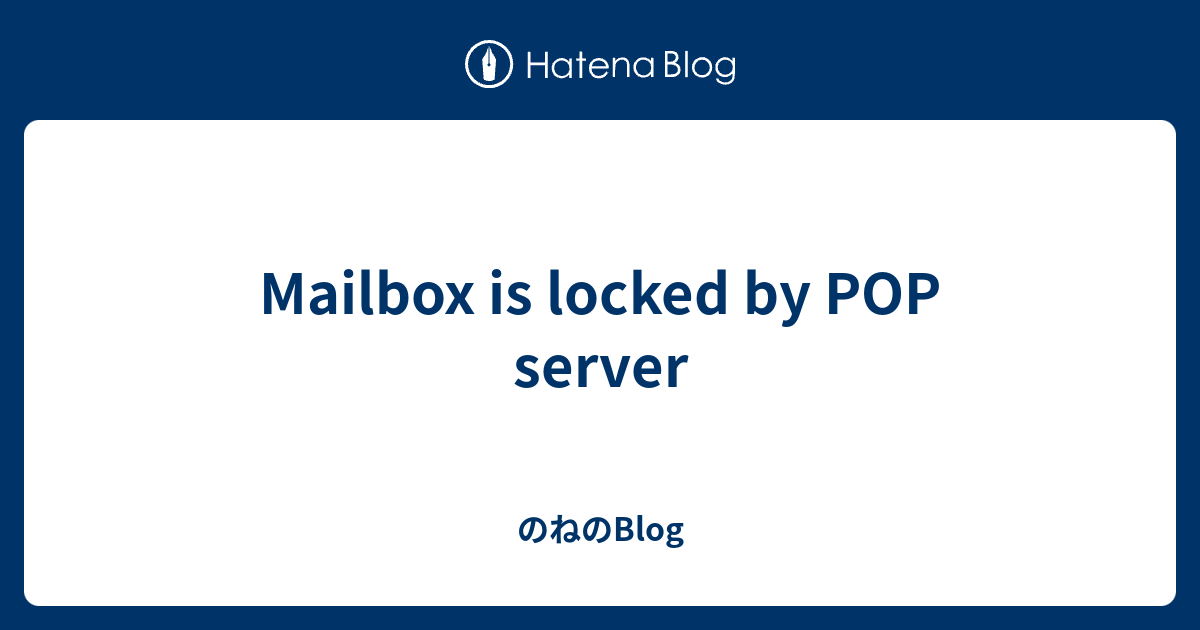 Mailbox is locked by POP server のねのBlog