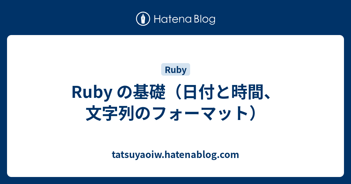 Ruby の基礎 日付と時間 文字列のフォーマット Tatsuyaoiw Hatenablog Com