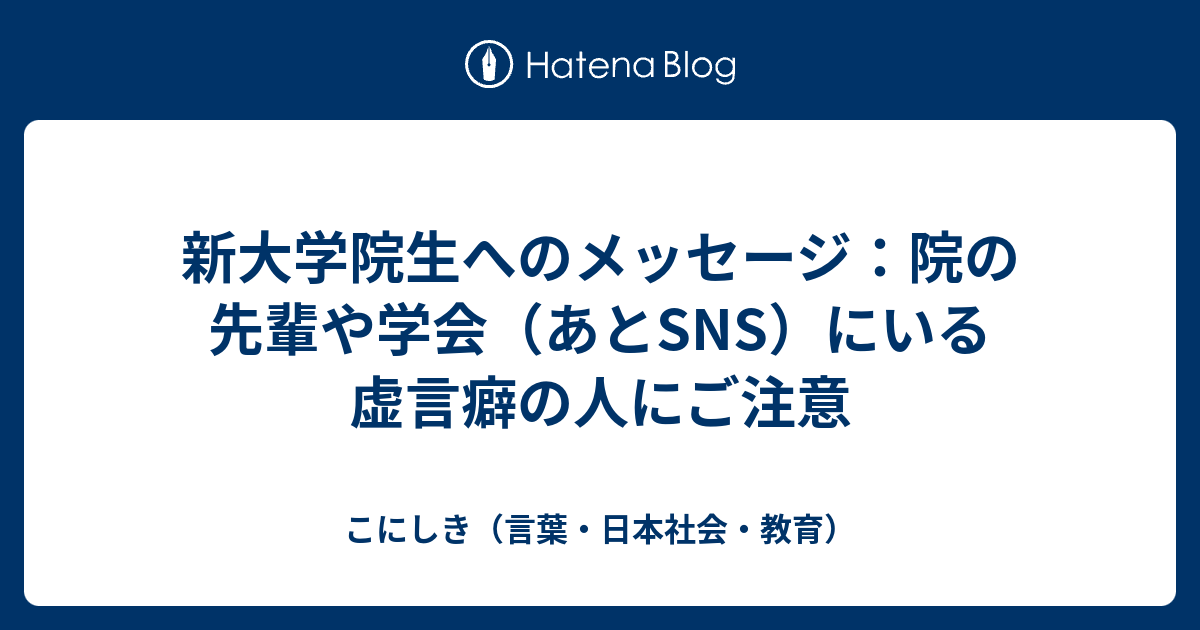 新大学院生へのメッセージ 院の先輩や学会にいる虚言癖の人にご注意 こにしき 言葉 日本社会 教育