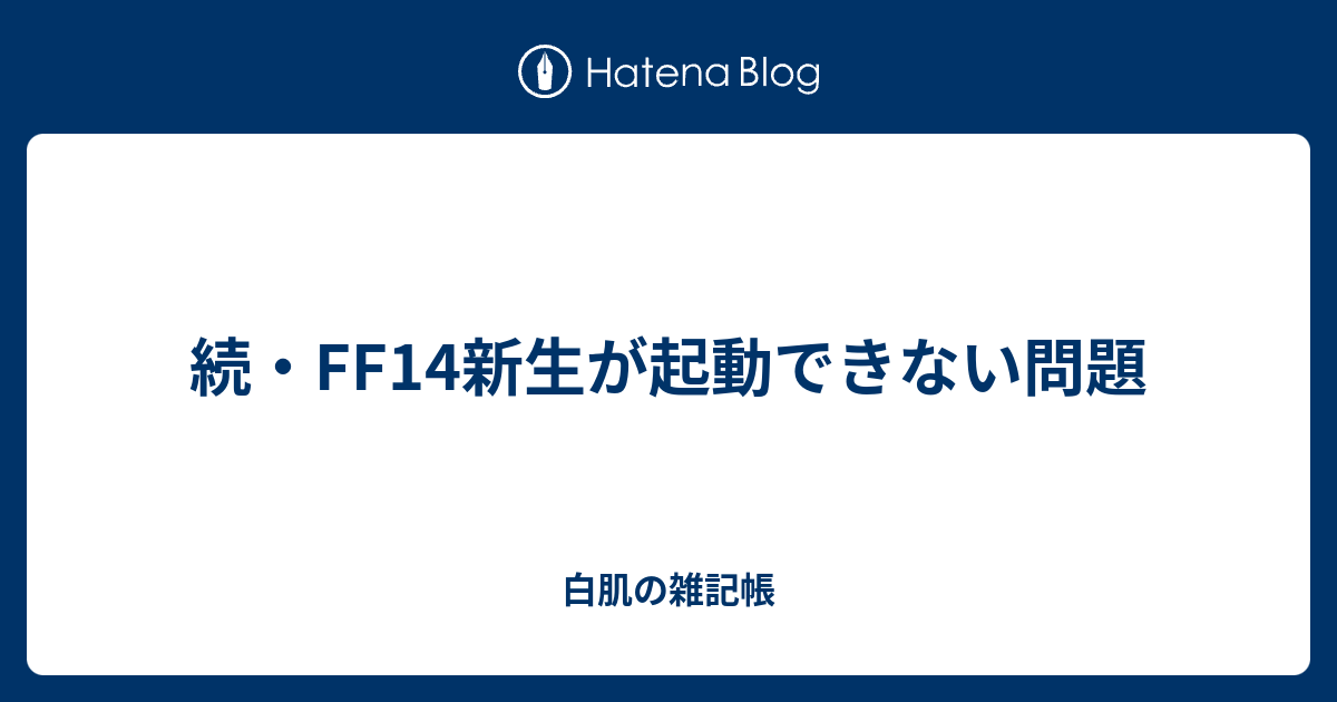 続 Ff14新生が起動できない問題 白肌の雑記帳