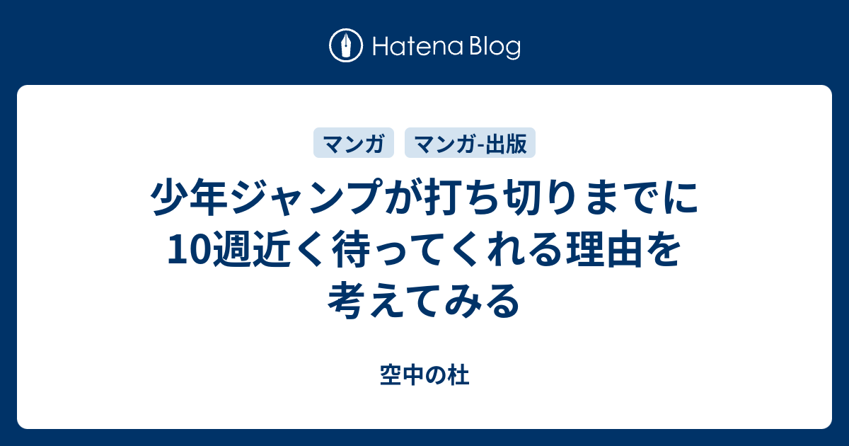 少年ジャンプが打ち切りまでに10週近く待ってくれる理由を考えてみる 空中の杜