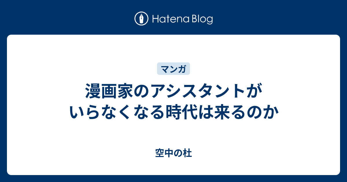 漫画家のアシスタントがいらなくなる時代は来るのか 空中の杜