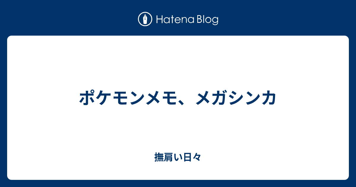 ポケモンメモ メガシンカ 撫肩い日々