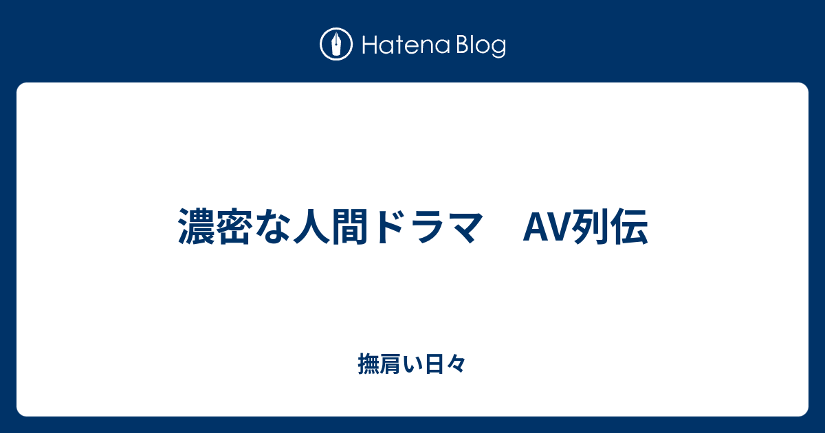 濃密な人間ドラマ Av列伝 撫肩い日々